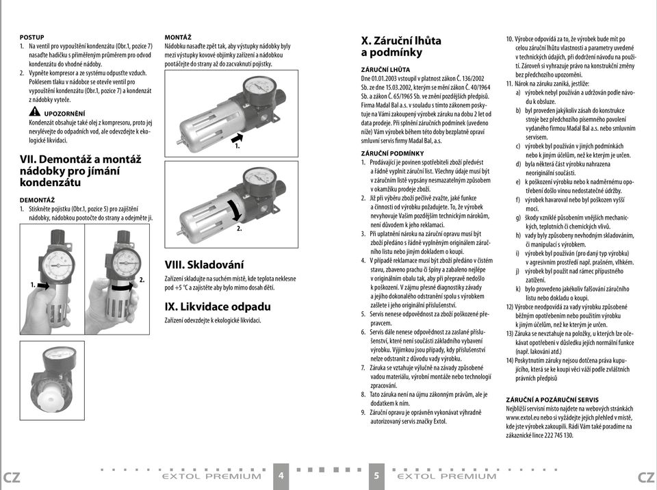 UPOZORNĚNÍ Kondenzát obsahuje také olej z kompresoru, proto jej nevylévejte do odpadních vod, ale odevzdejte k ekologické likvidaci. VII.