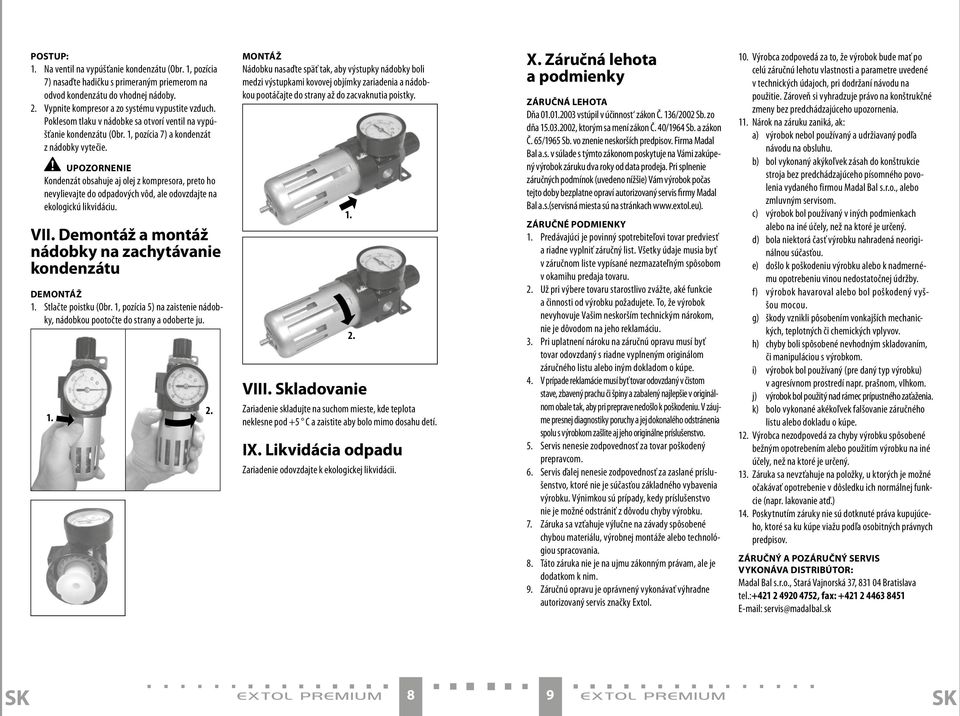 UPOZORNENIE Kondenzát obsahuje aj olej z kompresora, preto ho nevylievajte do odpadových vôd, ale odovzdajte na ekologickú likvidáciu. VII.