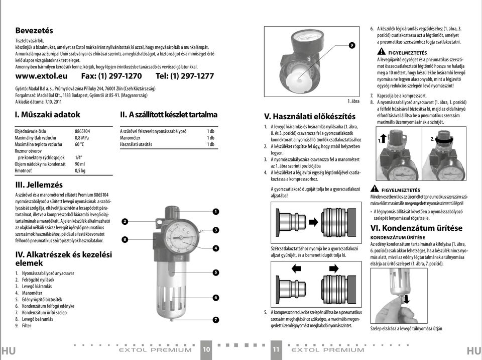 Amennyiben bármilyen kérdésük lenne, kérjük, hogy lépjen érintkezésbe tanácsadó és vevőszolgálatunkkal. www.extol.eu Fax: (1) 297-1270 Tel: (1) 297-1277 Gyártó: Madal Bal a. s.