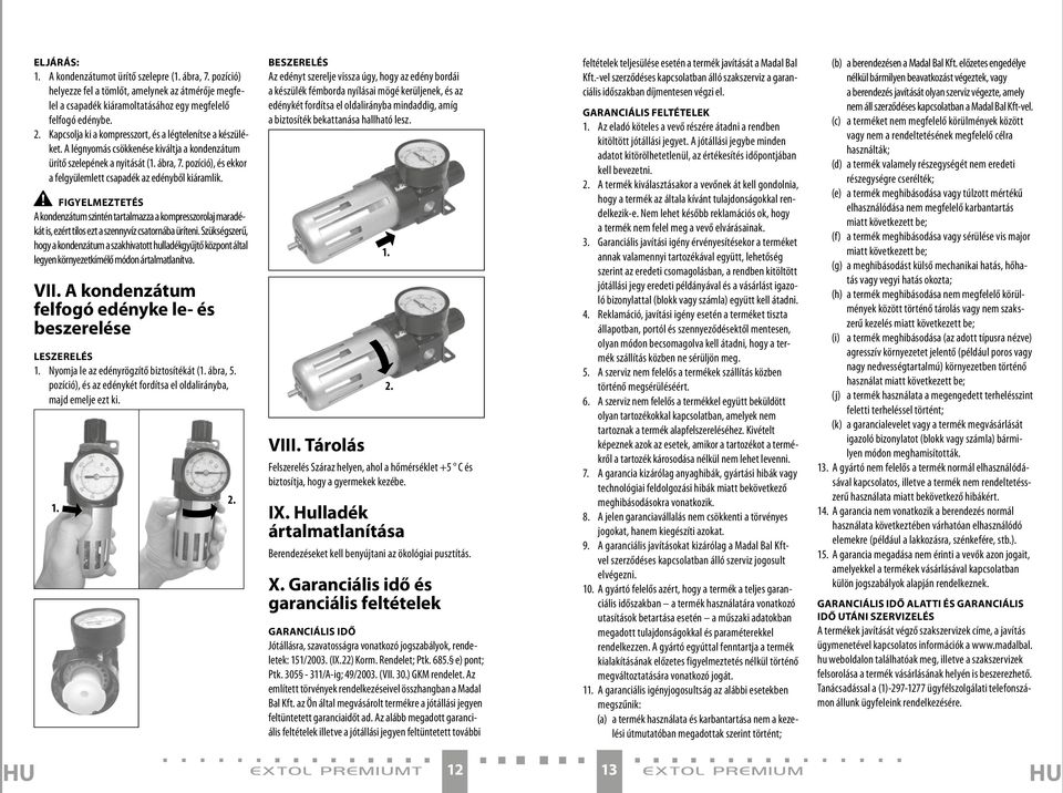 pozíció), és ekkor a felgyülemlett csapadék az edényből kiáramlik. FIGYELMEZTETÉS A kondenzátum szintén tartalmazza a kompresszorolaj maradékát is, ezért tilos ezt a szennyvíz csatornába üríteni.