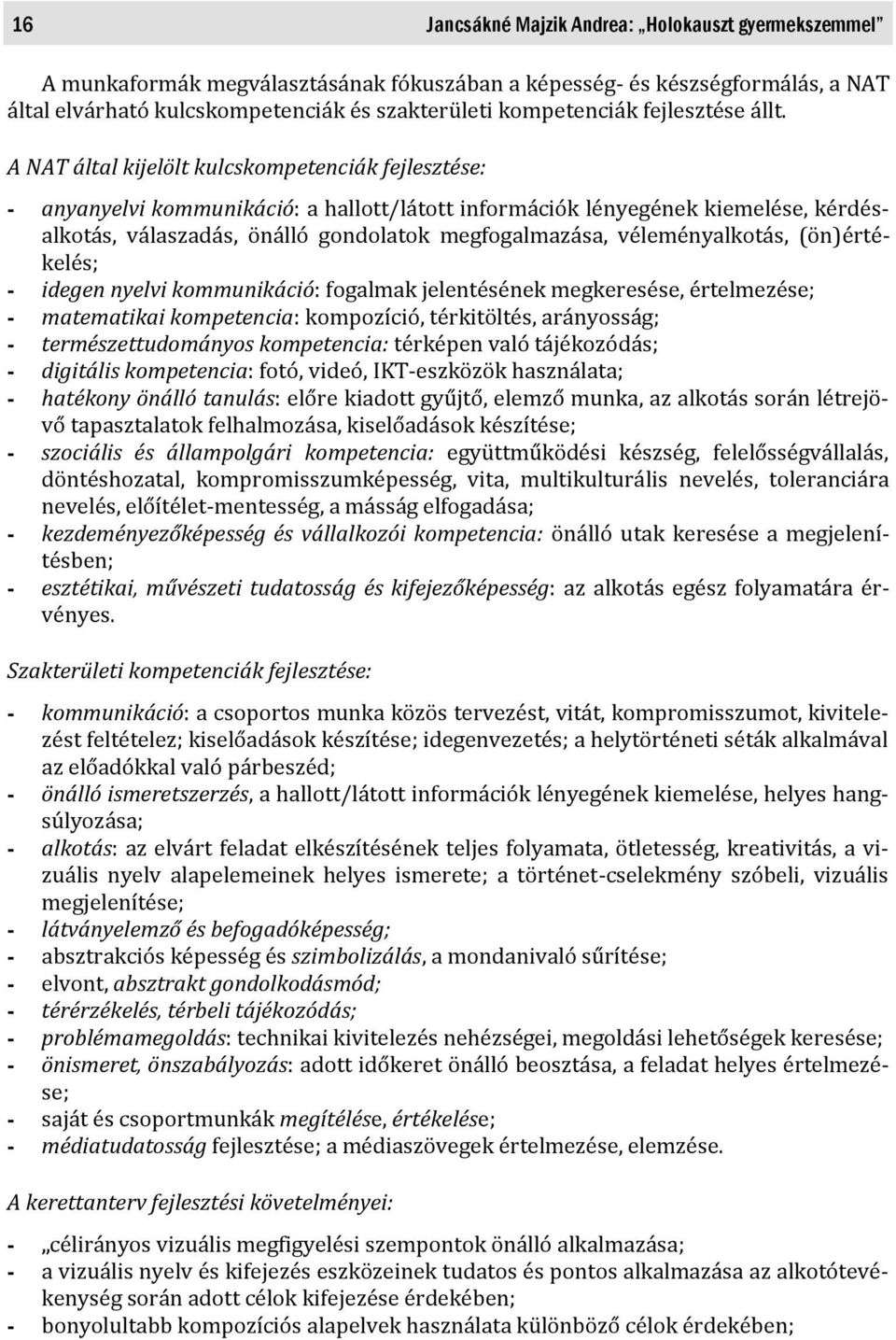 A NAT által kijelölt kulcskompetenciák fejlesztése: - anyanyelvi kommunikáció: a hallott/látott információk lényegének kiemelése, kérdésalkotás, válaszadás, önálló gondolatok megfogalmazása,