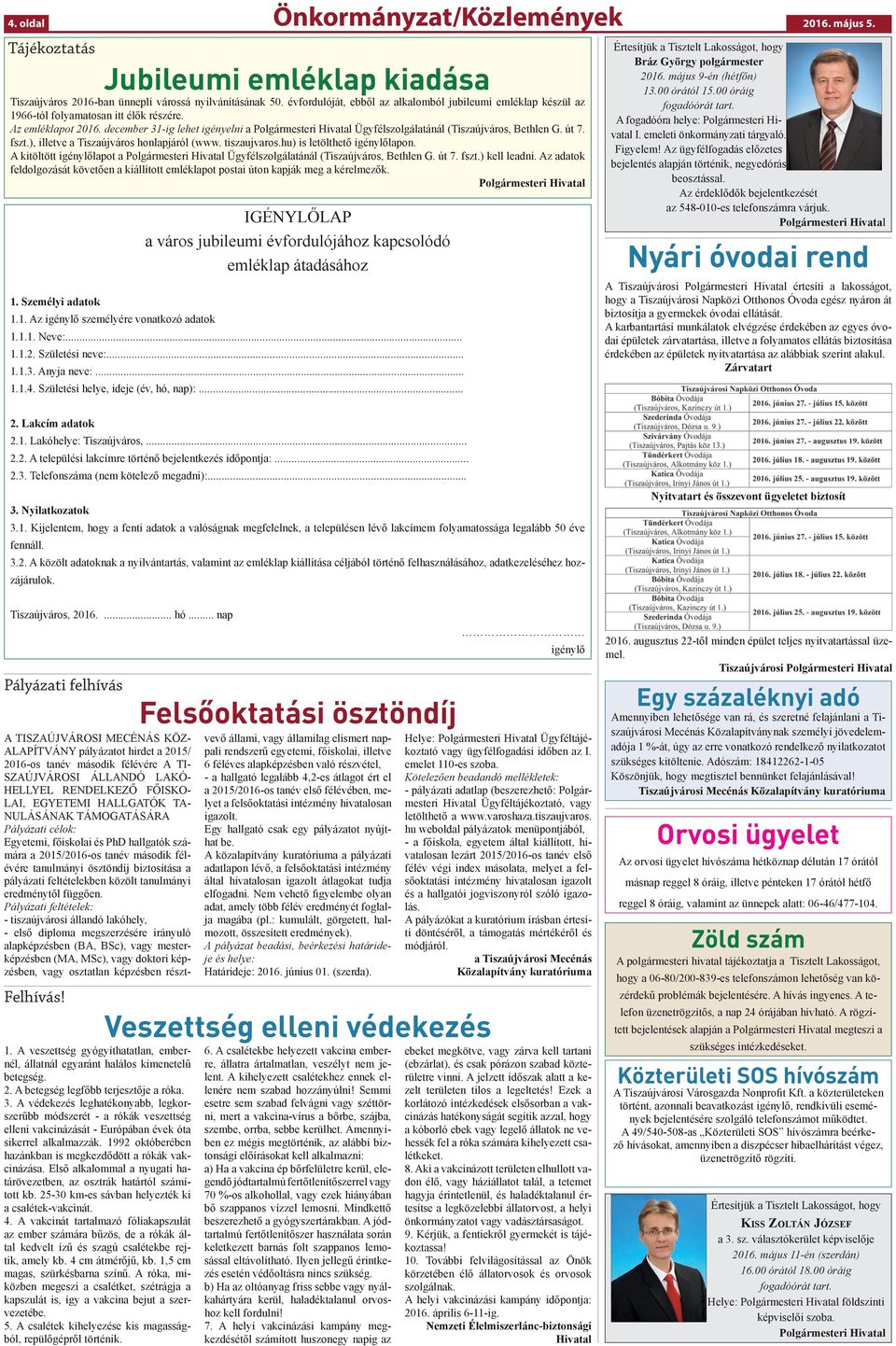 december 31-ig lehet igényelni a Polgármesteri Hivatal Ügyfélszolgálatánál (Tiszaújváros, Bethlen G. út 7. fszt.), illetve a Tiszaújváros honlapjáról (www. tiszaujvaros.hu) is letölthető igénylőlapon.