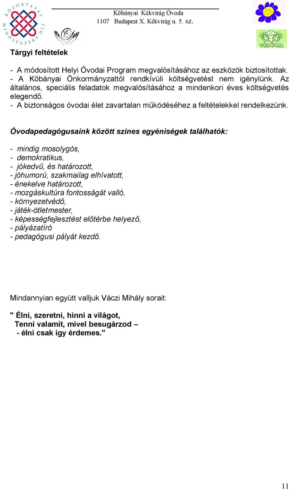 Óvodapedagógusaink között színes egyéniségek találhatók: - mindig mosolygós, - demokratikus, - jókedvű, és határozott, - jóhumorú, szakmailag elhívatott, - énekelve határozott, - mozgáskultúra