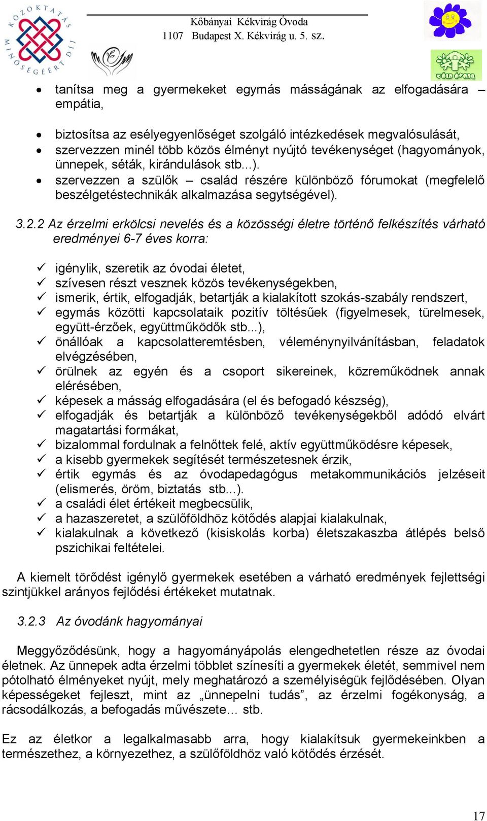 2 Az érzelmi erkölcsi nevelés és a közösségi életre történő felkészítés várható eredményei 6-7 éves korra: igénylik, szeretik az óvodai életet, szívesen részt vesznek közös tevékenységekben, ismerik,