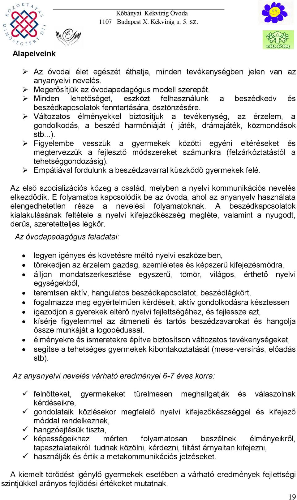 Változatos élményekkel biztosítjuk a tevékenység, az érzelem, a gondolkodás, a beszéd harmóniáját ( játék, drámajáték, közmondások stb...).