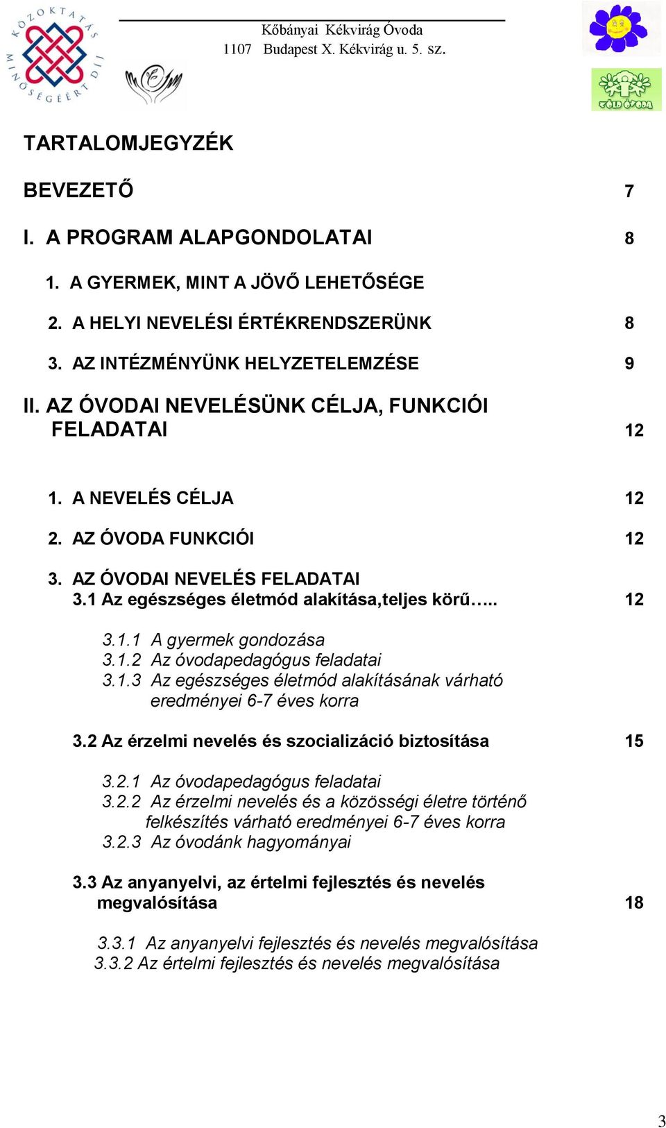 1.2 Az óvodapedagógus feladatai 3.1.3 Az egészséges életmód alakításának várható eredményei 6-7 éves korra 3.2 Az érzelmi nevelés és szocializáció biztosítása 15 3.2.1 Az óvodapedagógus feladatai 3.2.2 Az érzelmi nevelés és a közösségi életre történő felkészítés várható eredményei 6-7 éves korra 3.