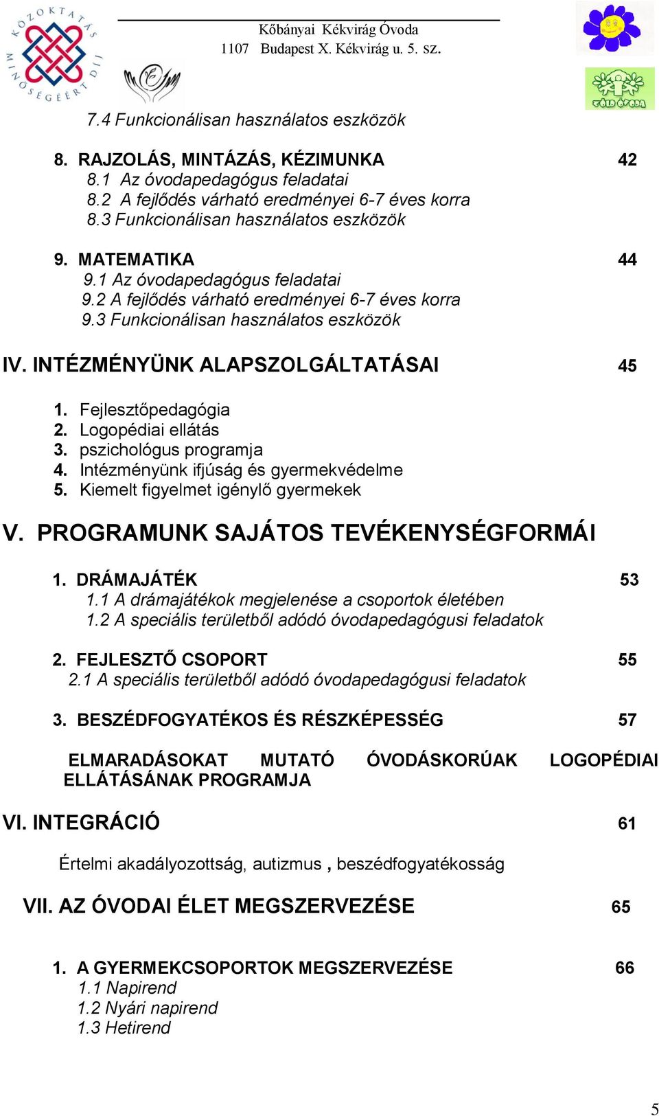 Logopédiai ellátás 3. pszichológus programja 4. Intézményünk ifjúság és gyermekvédelme 5. Kiemelt figyelmet igénylő gyermekek V. PROGRAMUNK SAJÁTOS TEVÉKENYSÉGFORMÁI 1. DRÁMAJÁTÉK 53 1.