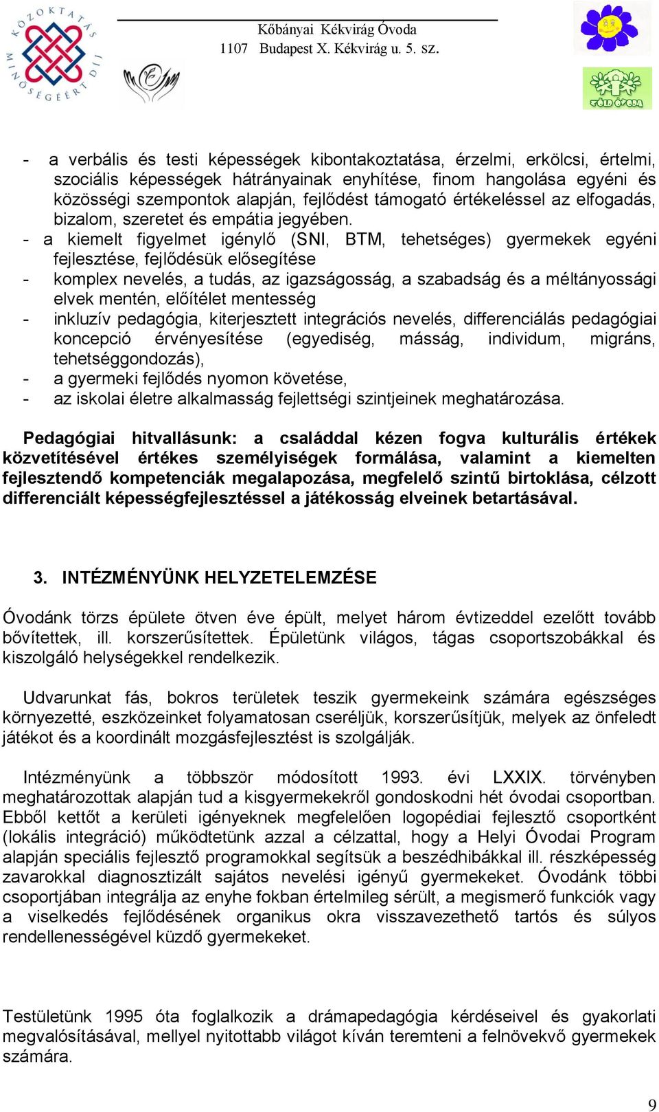 - a kiemelt figyelmet igénylő (SNI, BTM, tehetséges) gyermekek egyéni fejlesztése, fejlődésük elősegítése - komplex nevelés, a tudás, az igazságosság, a szabadság és a méltányossági elvek mentén,