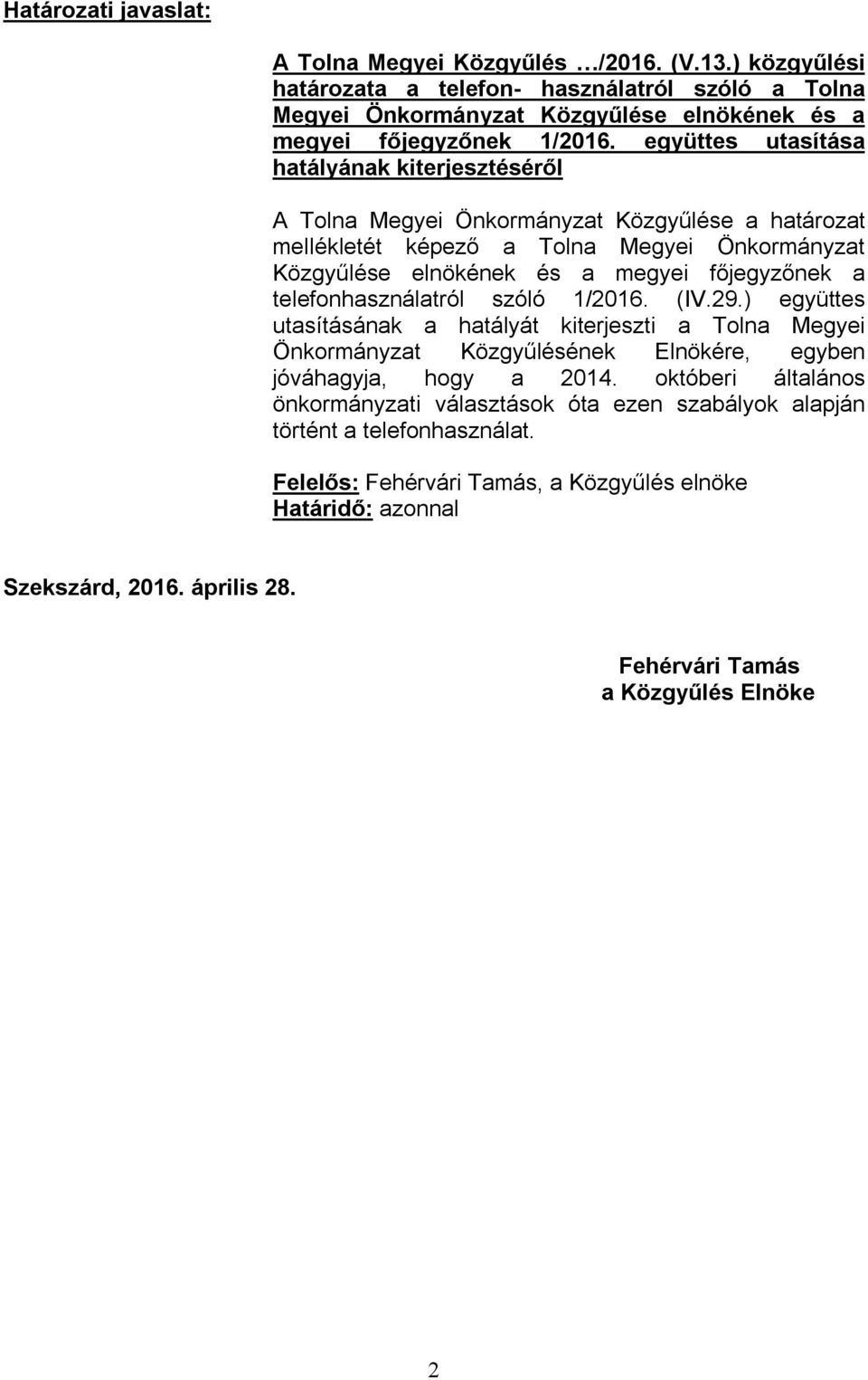 telefonhasználatról szóló 1/2016. (IV.29.) együttes utasításának a hatályát kiterjeszti a Tolna Megyei Önkormányzat Közgyűlésének Elnökére, egyben jóváhagyja, hogy a 2014.