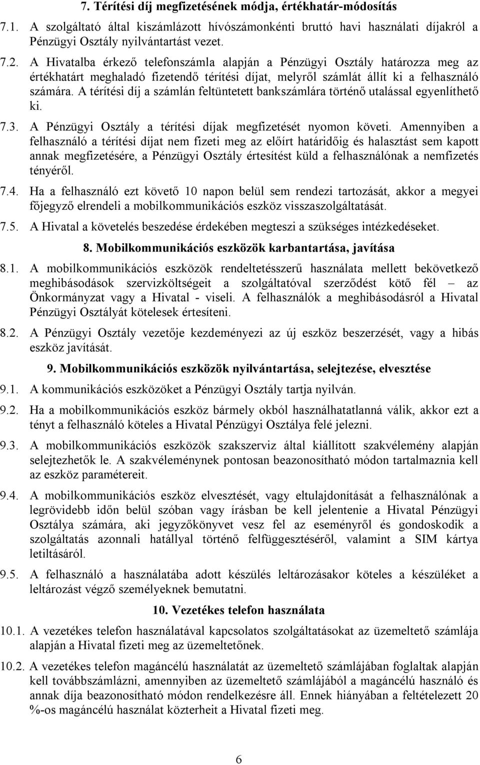 A térítési díj a számlán feltüntetett bankszámlára történő utalással egyenlíthető ki. 7.3. A Pénzügyi Osztály a térítési díjak megfizetését nyomon követi.