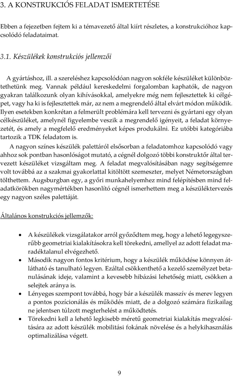 Vannak például kereskedelmi forgalomban kaphatók, de nagyon gyakran találkozunk olyan kihívásokkal, amelyekre még nem fejlesztettek ki célgépet, vagy ha ki is fejlesztettek már, az nem a megrendelő