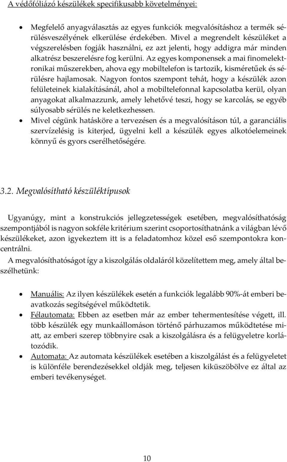 Az egyes komponensek a mai finomelektronikai műszerekben, ahova egy mobiltelefon is tartozik, kisméretűek és sérülésre hajlamosak.