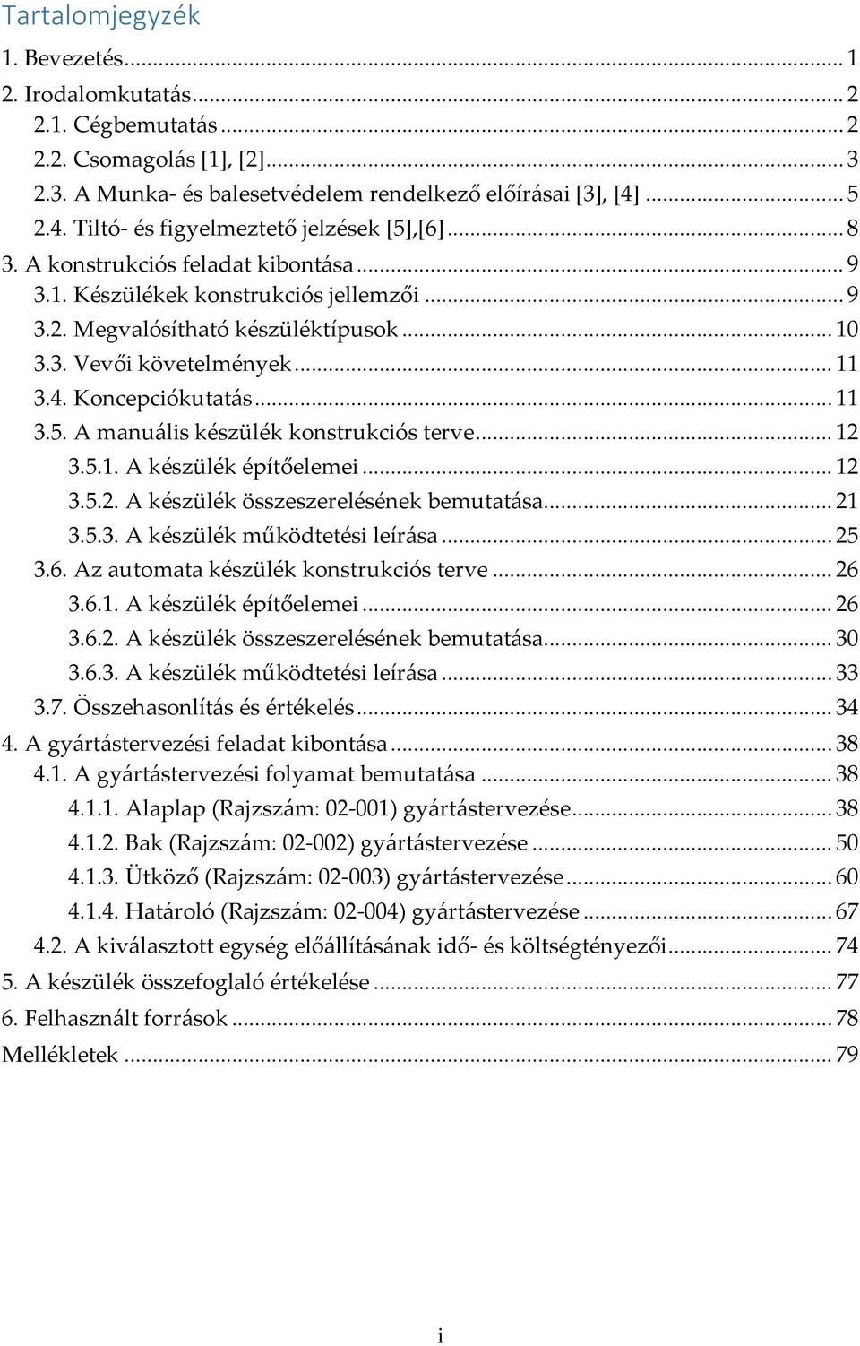 .. 11 3.4. Koncepciókutatás... 11 3.5. A manuális készülék konstrukciós terve... 12 3.5.1. A készülék építőelemei... 12 3.5.2. A készülék összeszerelésének bemutatása... 21 3.5.3. A készülék működtetési leírása.