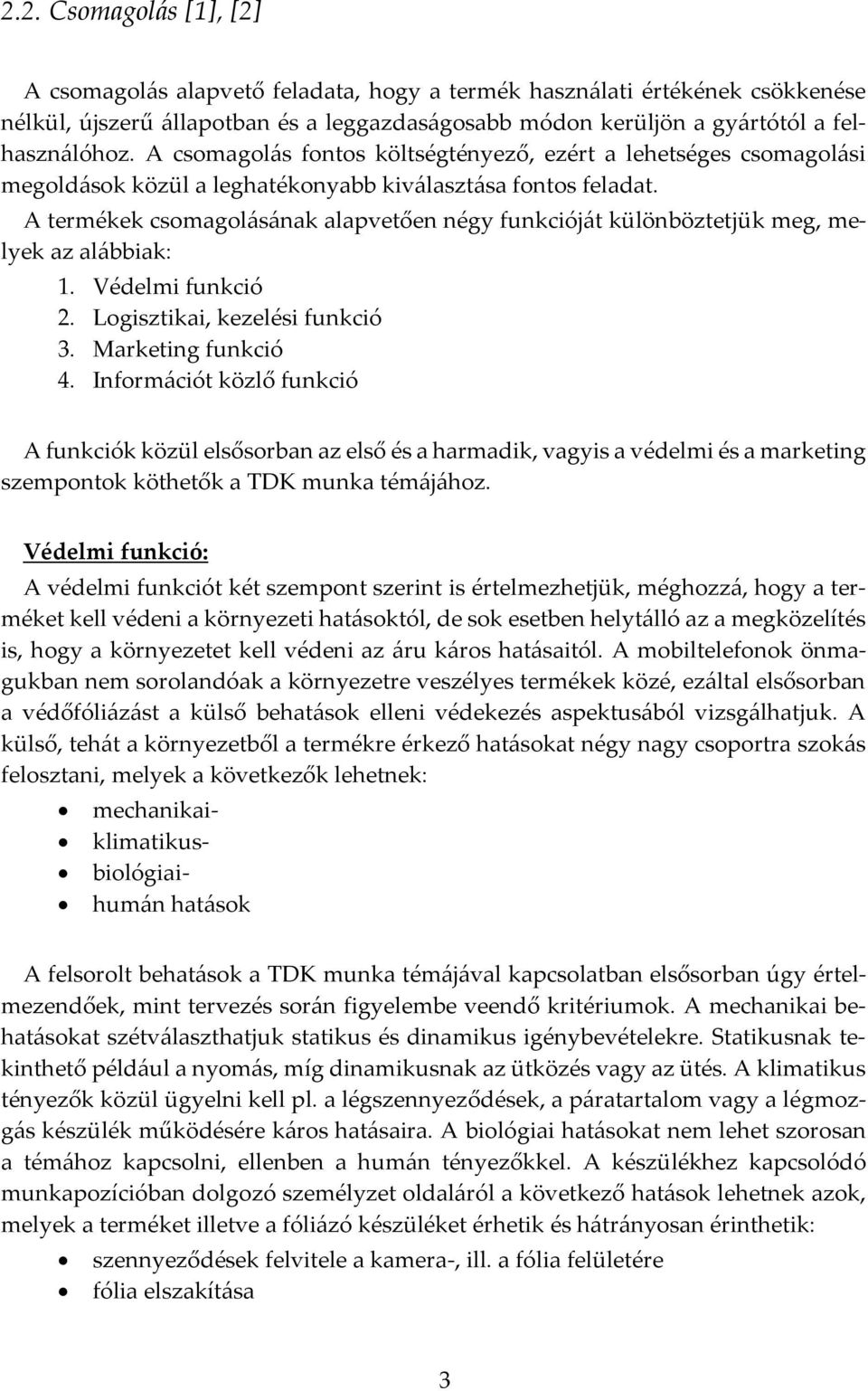 A termékek csomagolásának alapvetően négy funkcióját különböztetjük meg, melyek az alábbiak: 1. Védelmi funkció 2. Logisztikai, kezelési funkció 3. Marketing funkció 4.