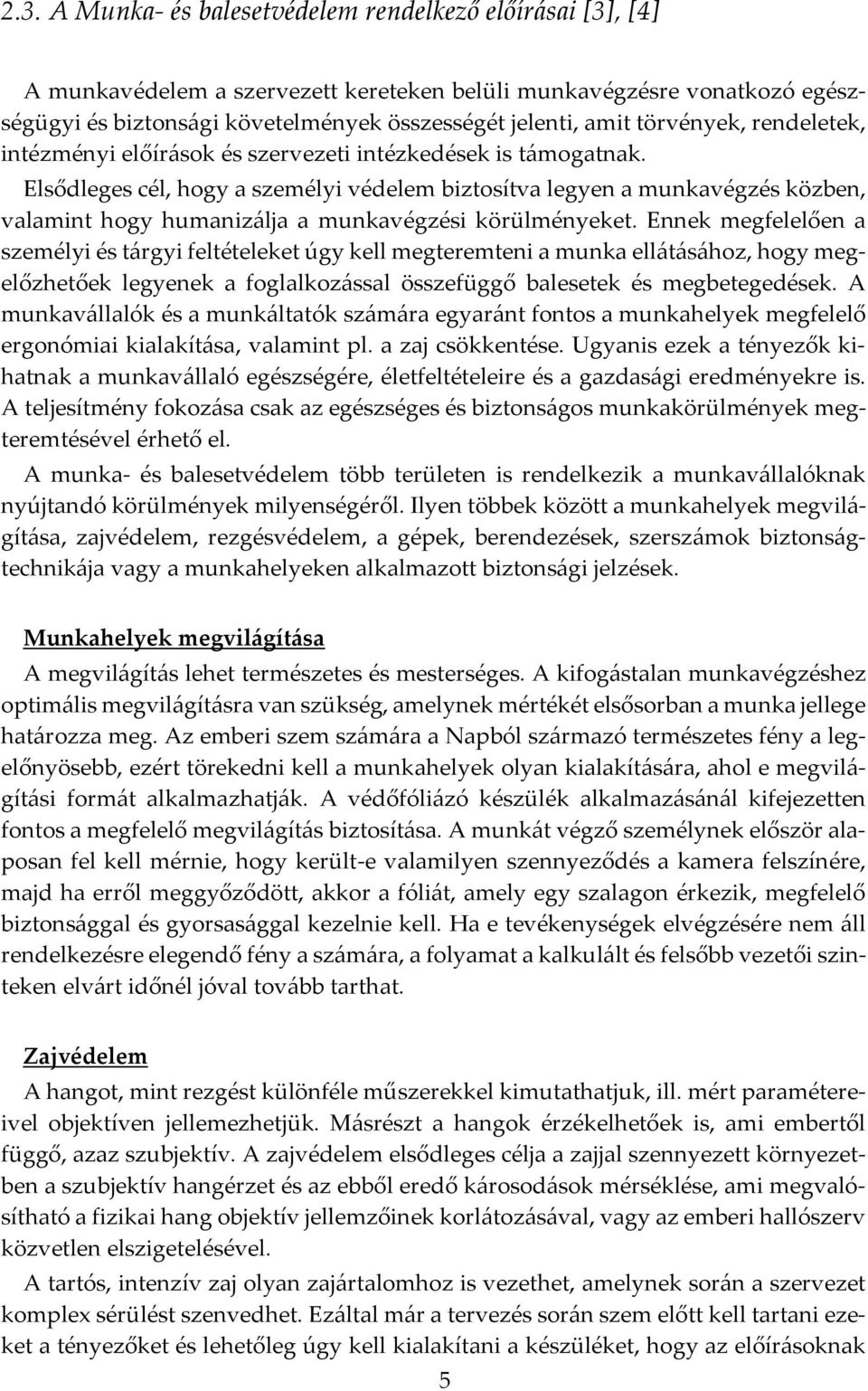 Elsődleges cél, hogy a személyi védelem biztosítva legyen a munkavégzés közben, valamint hogy humanizálja a munkavégzési körülményeket.