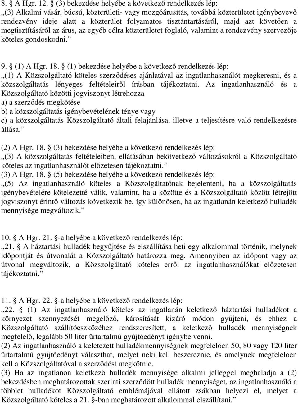 tisztántartásáról, majd azt követően a megtisztításáról az árus, az egyéb célra közterületet foglaló, valamint a rendezvény szervezője köteles gondoskodni. 9. (1) A Hgr. 18.