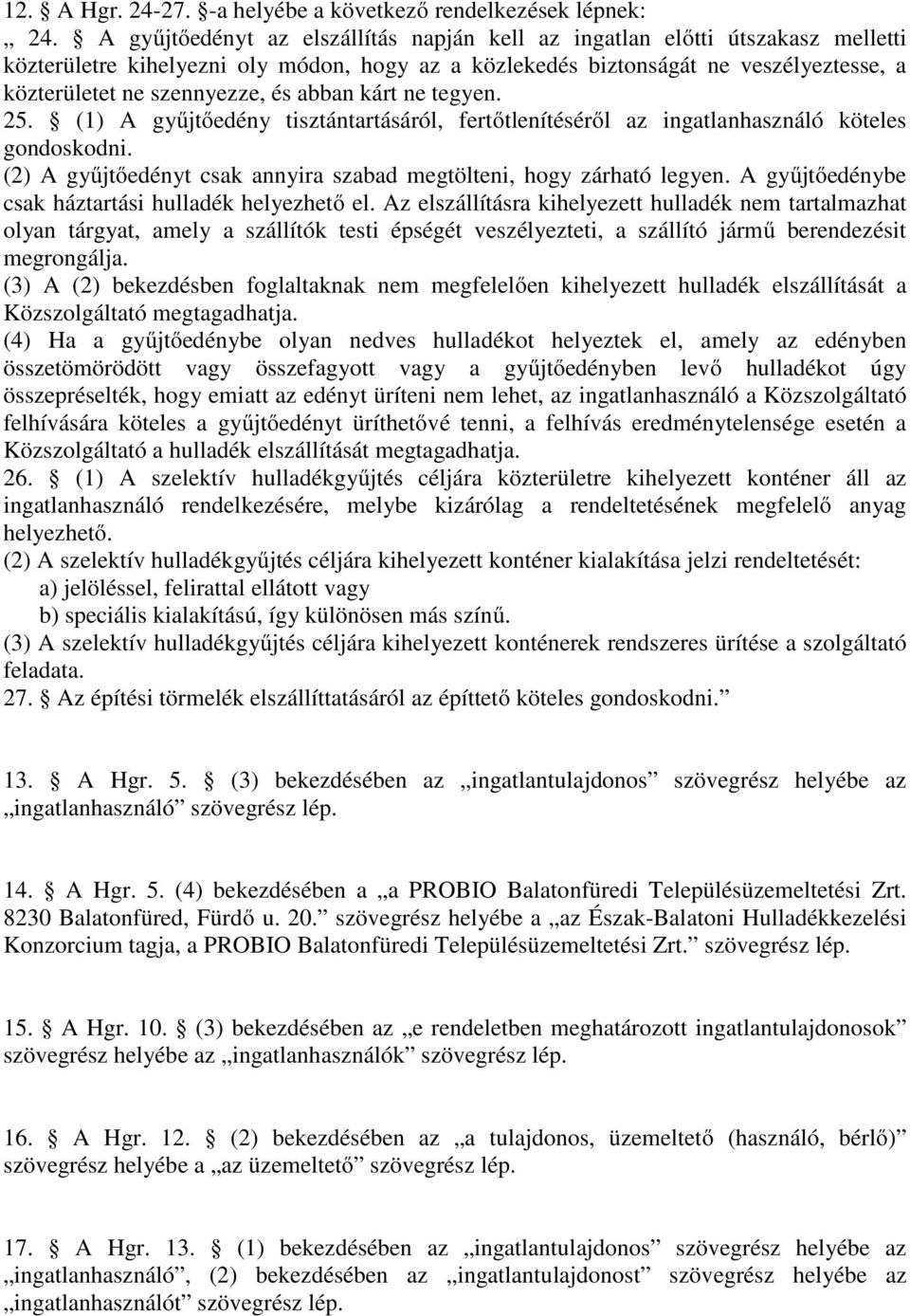 abban kárt ne tegyen. 25. (1) A gyűjtőedény tisztántartásáról, fertőtlenítéséről az ingatlanhasználó köteles gondoskodni. (2) A gyűjtőedényt csak annyira szabad megtölteni, hogy zárható legyen.