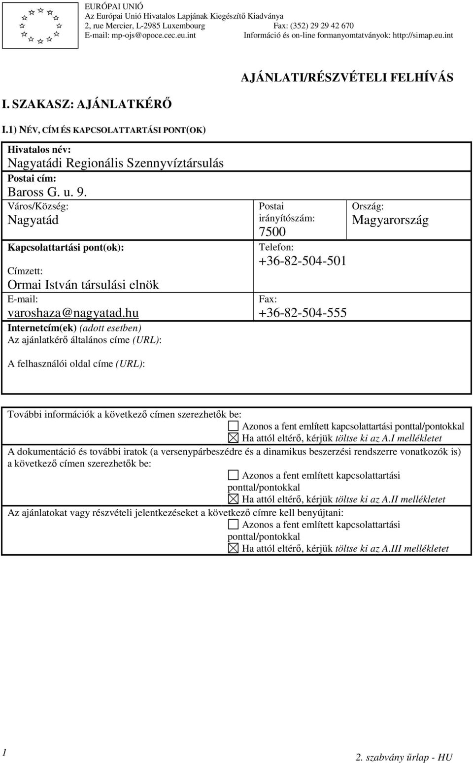 1) NÉV, CÍM ÉS KAPCSOLATTARTÁSI PONT(OK) AJÁNLATI/RÉSZVÉTELI FELHÍVÁS Hivatalos név: Nagyatádi Regionális Szennyvíztársulás Postai cím: Baross G. u. 9.