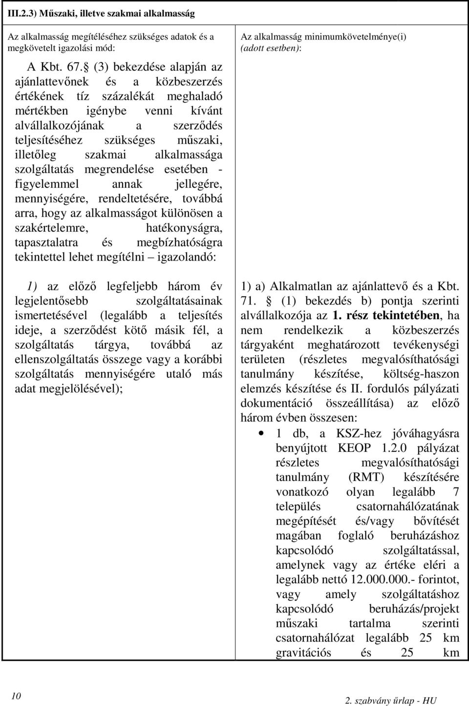 szakmai alkalmassága szolgáltatás megrendelése esetében - figyelemmel annak jellegére, mennyiségére, rendeltetésére, továbbá arra, hogy az alkalmasságot különösen a szakértelemre, hatékonyságra,