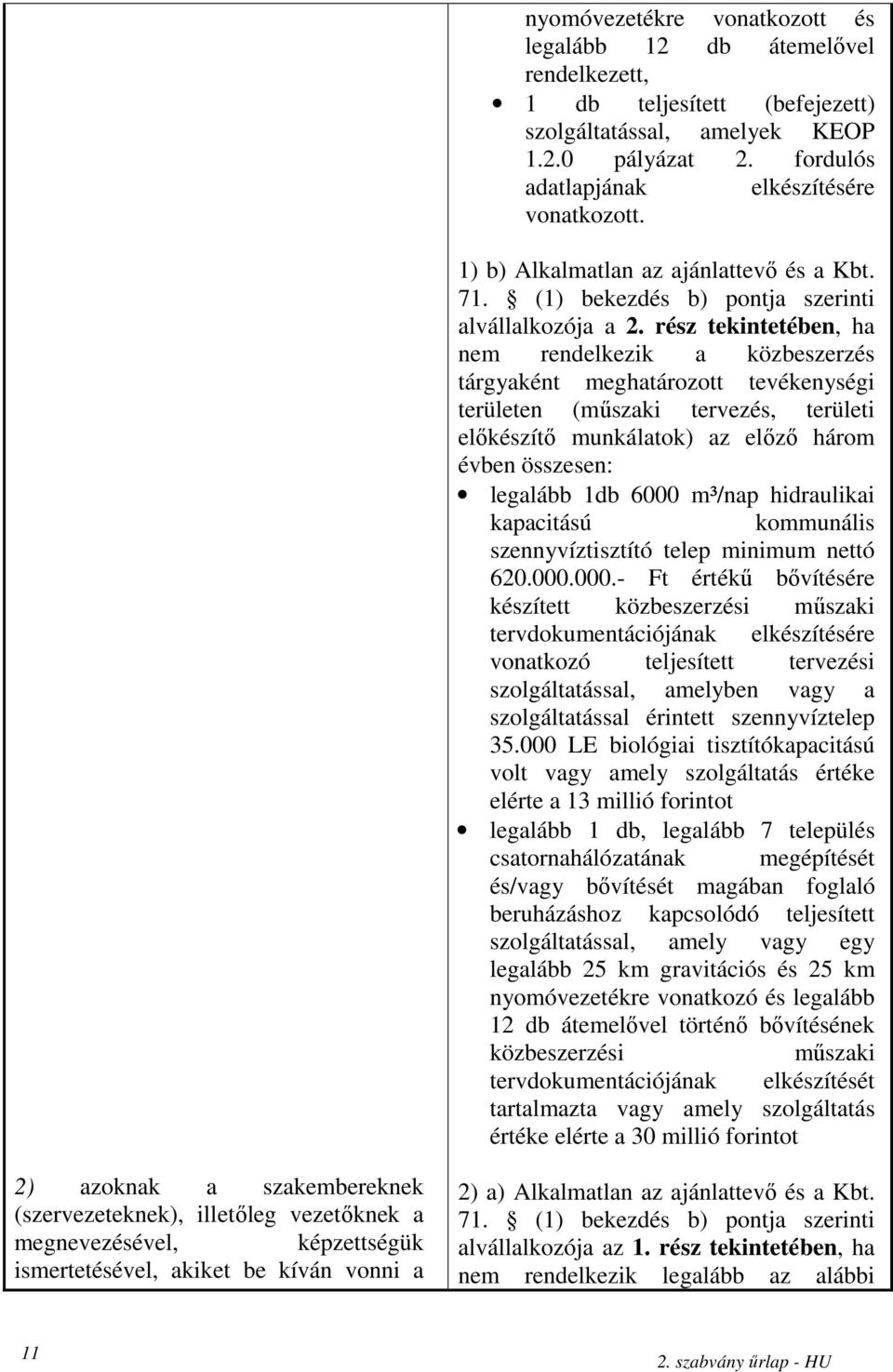 rész tekintetében, ha nem rendelkezik a közbeszerzés tárgyaként meghatározott tevékenységi területen (mőszaki tervezés, területi elıkészítı munkálatok) az elızı három évben összesen: legalább 1db