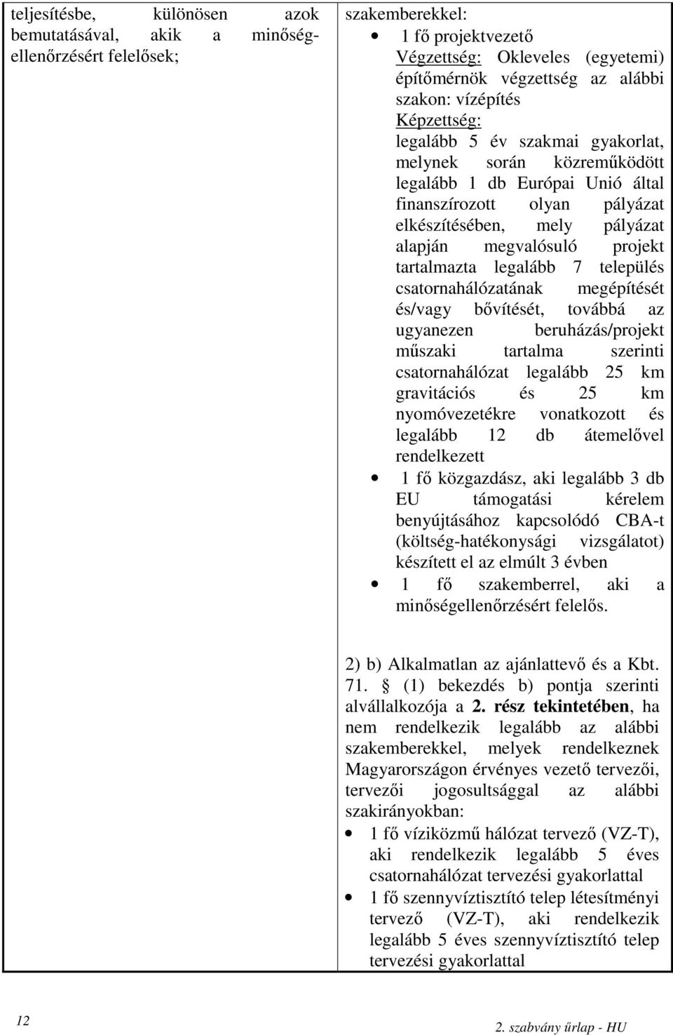 projekt tartalmazta legalább 7 település csatornahálózatának megépítését és/vagy bıvítését, továbbá az ugyanezen beruházás/projekt mőszaki tartalma szerinti csatornahálózat legalább 25 km gravitációs