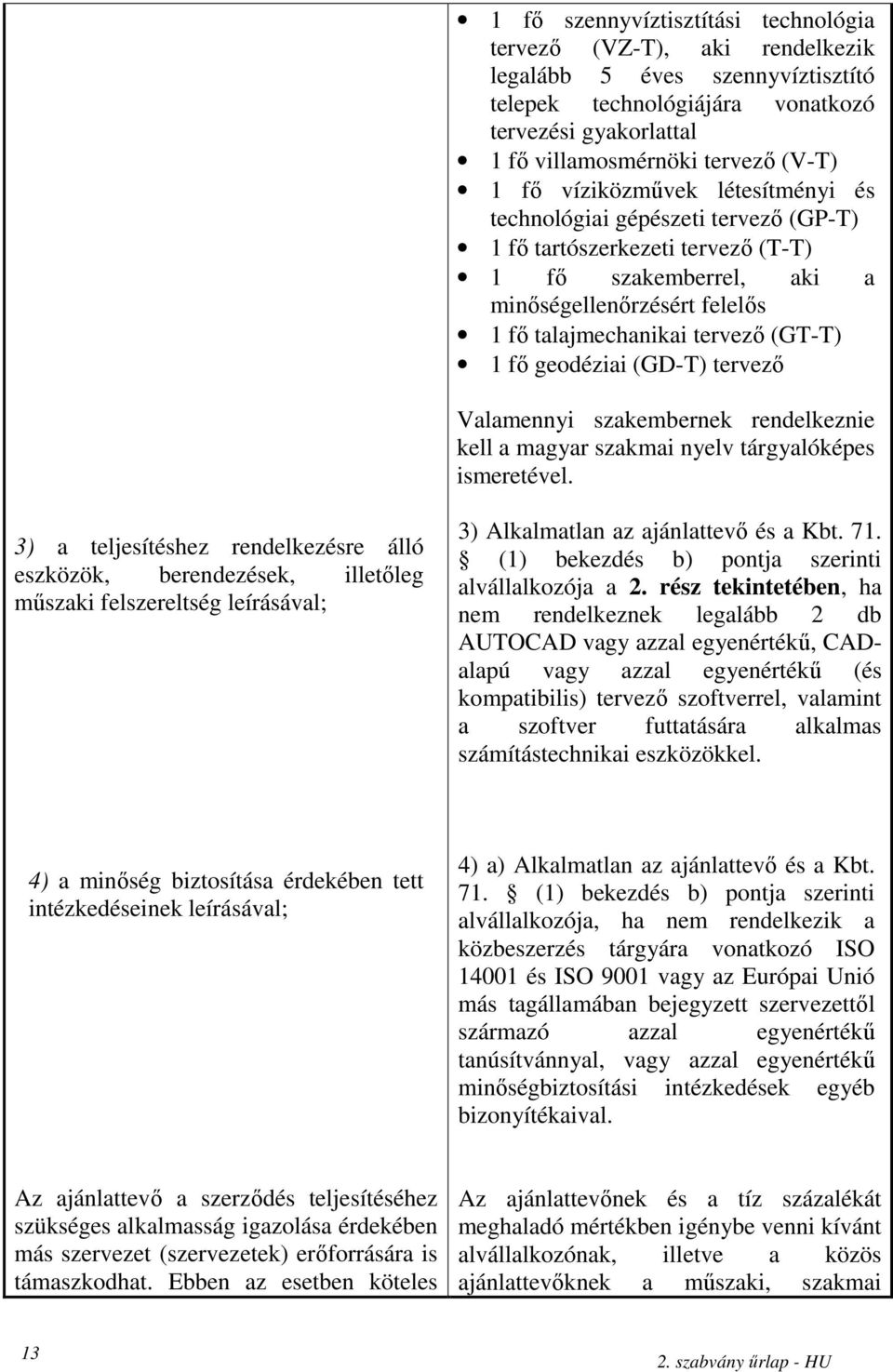 geodéziai (GD-T) tervezı Valamennyi szakembernek rendelkeznie kell a magyar szakmai nyelv tárgyalóképes ismeretével.