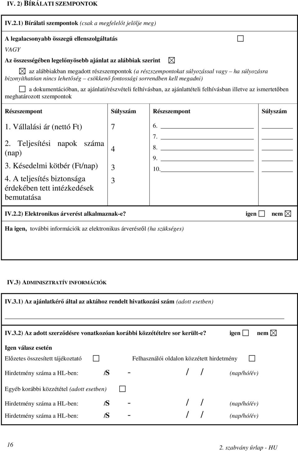 1) Bírálati szempontok (csak a megfelelıt jelölje meg) A legalacsonyabb összegő ellenszolgáltatás VAGY Az összességében legelınyösebb ajánlat az alábbiak szerint az alábbiakban megadott
