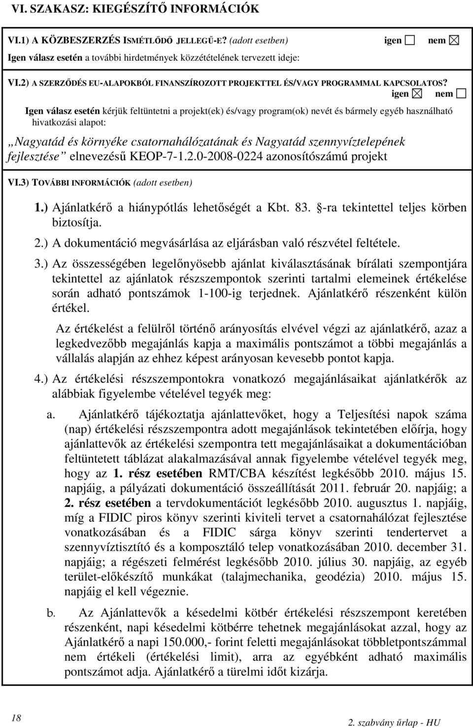 igen nem Igen válasz esetén kérjük feltüntetni a projekt(ek) és/vagy program(ok) nevét és bármely egyéb használható hivatkozási alapot: Nagyatád és környéke csatornahálózatának és Nagyatád