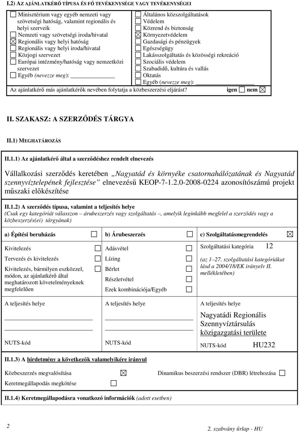Közrend és biztonság Környezetvédelem Gazdasági és pénzügyek Egészségügy Lakásszolgáltatás és közösségi rekreáció Szociális védelem Szabadidı, kultúra és vallás Oktatás Egyéb (nevezze meg): Az