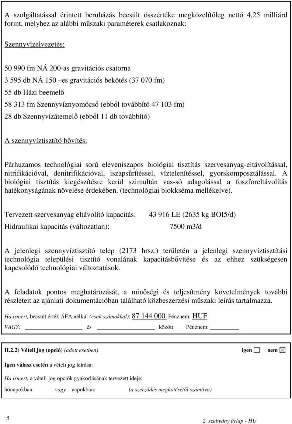 szennyvíztisztító bıvítés: Párhuzamos technológiai sorú eleveniszapos biológiai tisztítás szervesanyag-eltávolítással, nitrifikációval, denitrifikációval, iszapsőrítéssel, víztelenítéssel,