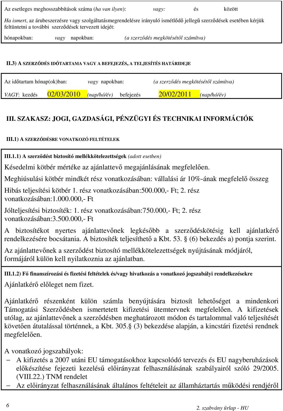 3) A SZERZİDÉS IDİTARTAMA VAGY A BEFEJEZÉS, A TELJESÍTÉS HATÁRIDEJE Az idıtartam hónap(ok)ban: vagy napokban: (a szerzıdés megkötésétıl számítva) VAGY: kezdés 02/03/2010 (nap/hó/év) befejezés