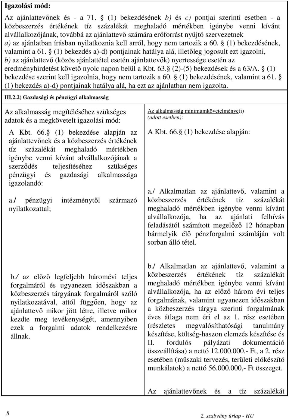 nyújtó szervezetnek a) az ajánlatban írásban nyilatkoznia kell arról, hogy nem tartozik a 60. (1) bekezdésének, valamint a 61.
