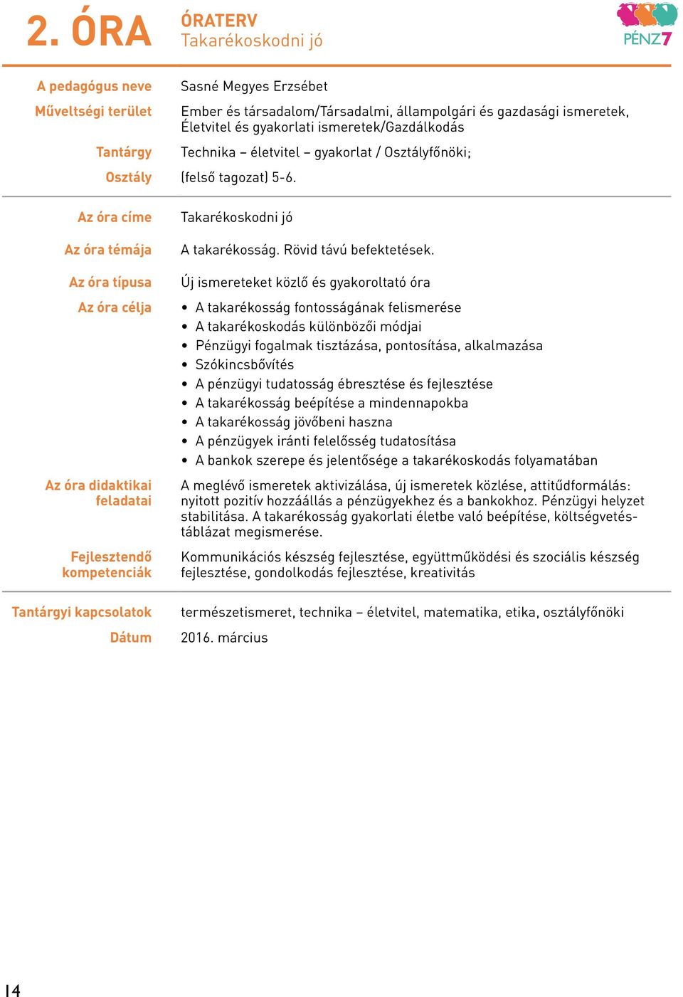 Az óra címe Az óra témája Az óra típusa Az óra célja Az óra didaktikai feladatai Fejlesztendő kompetenciák Tantárgyi kapcsolatok Dátum Takarékoskodni jó A takarékosság. Rövid távú befektetések.