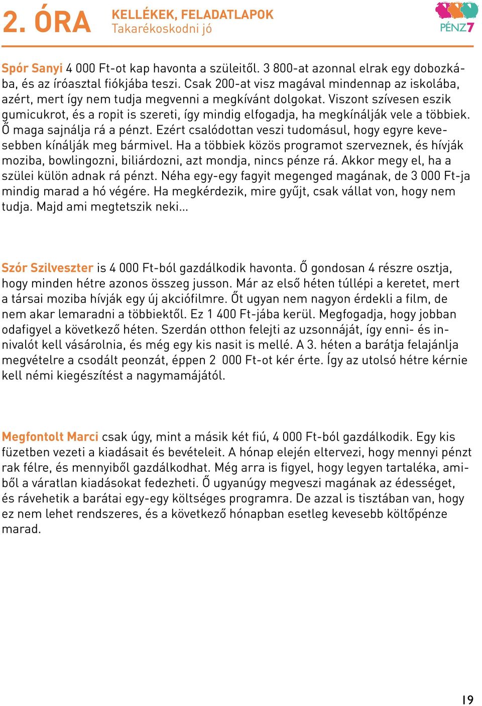 Viszont szívesen eszik gumicukrot, és a ropit is szereti, így mindig elfogadja, ha megkínálják vele a többiek. Ő maga sajnálja rá a pénzt.