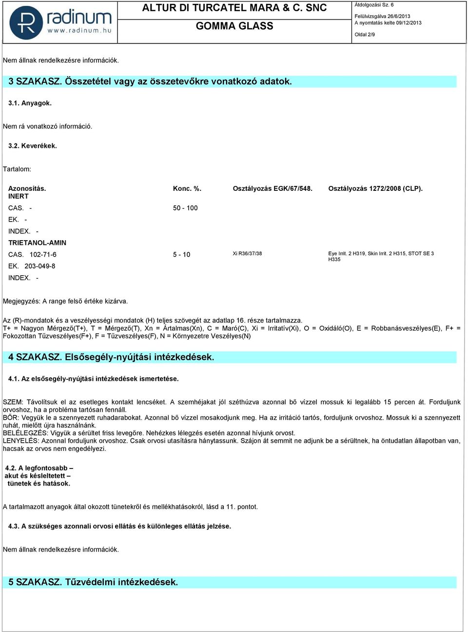 - Megjegyzés: A range felső értéke kizárva. Az (R)-mondatok és a veszélyességi mondatok (H) teljes szövegét az adatlap 16. része tartalmazza.