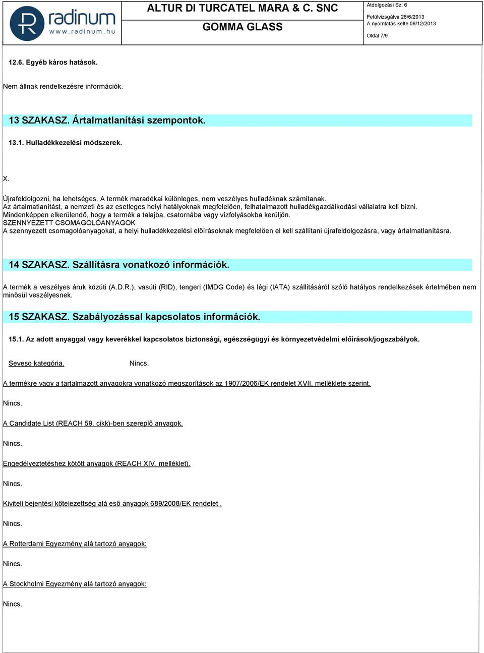 Az ártalmatlanítást, a nemzeti és az esetleges helyi hatályoknak megfelelően, felhatalmazott hulladékgazdálkodási vállalatra kell bízni.