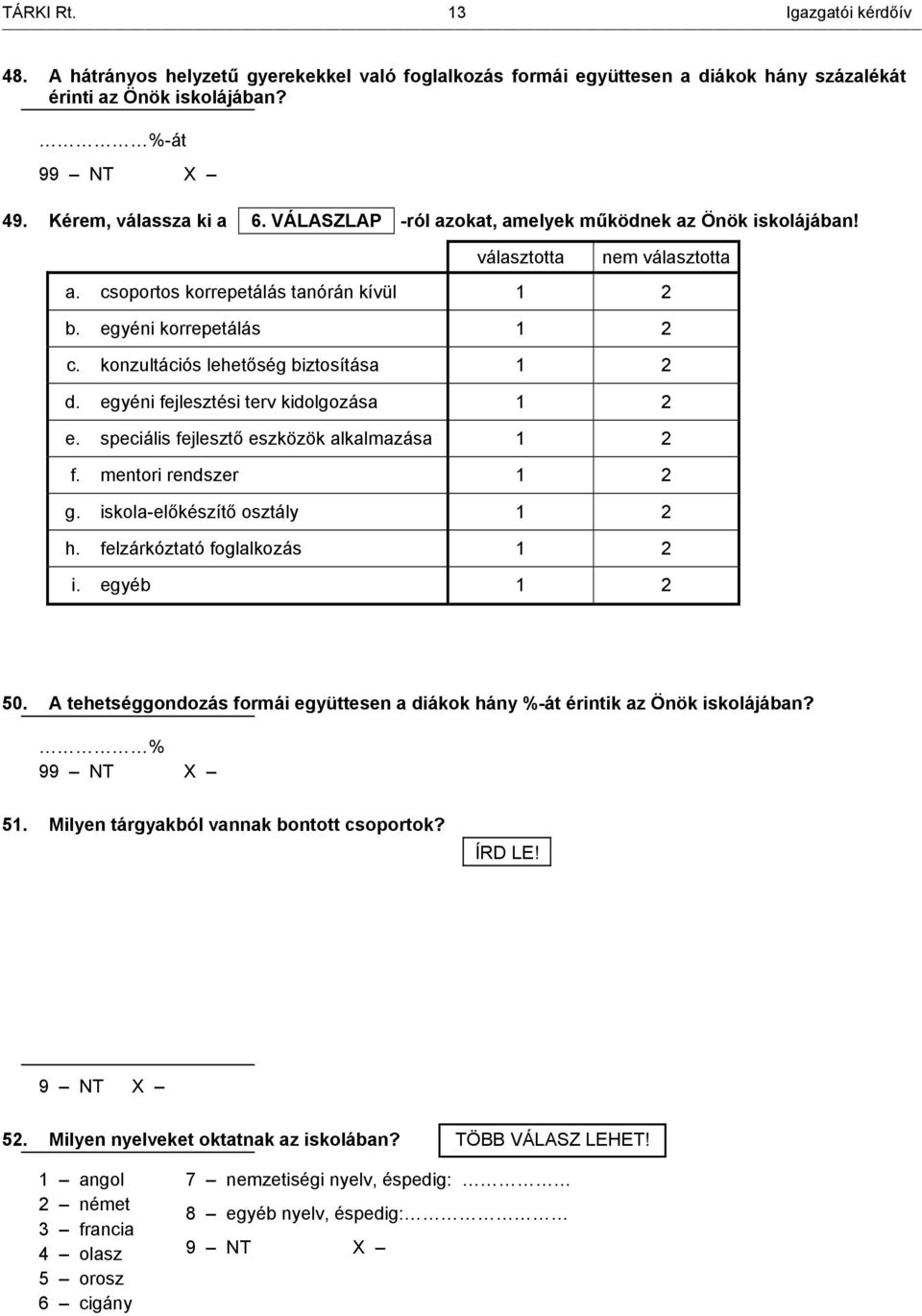 konzultációs lehetőség biztosítása 1 2 d. egyéni fejlesztési terv kidolgozása 1 2 e. speciális fejlesztő eszközök alkalmazása 1 2 f. mentori rendszer 1 2 g. iskola-előkészítő osztály 1 2 h.