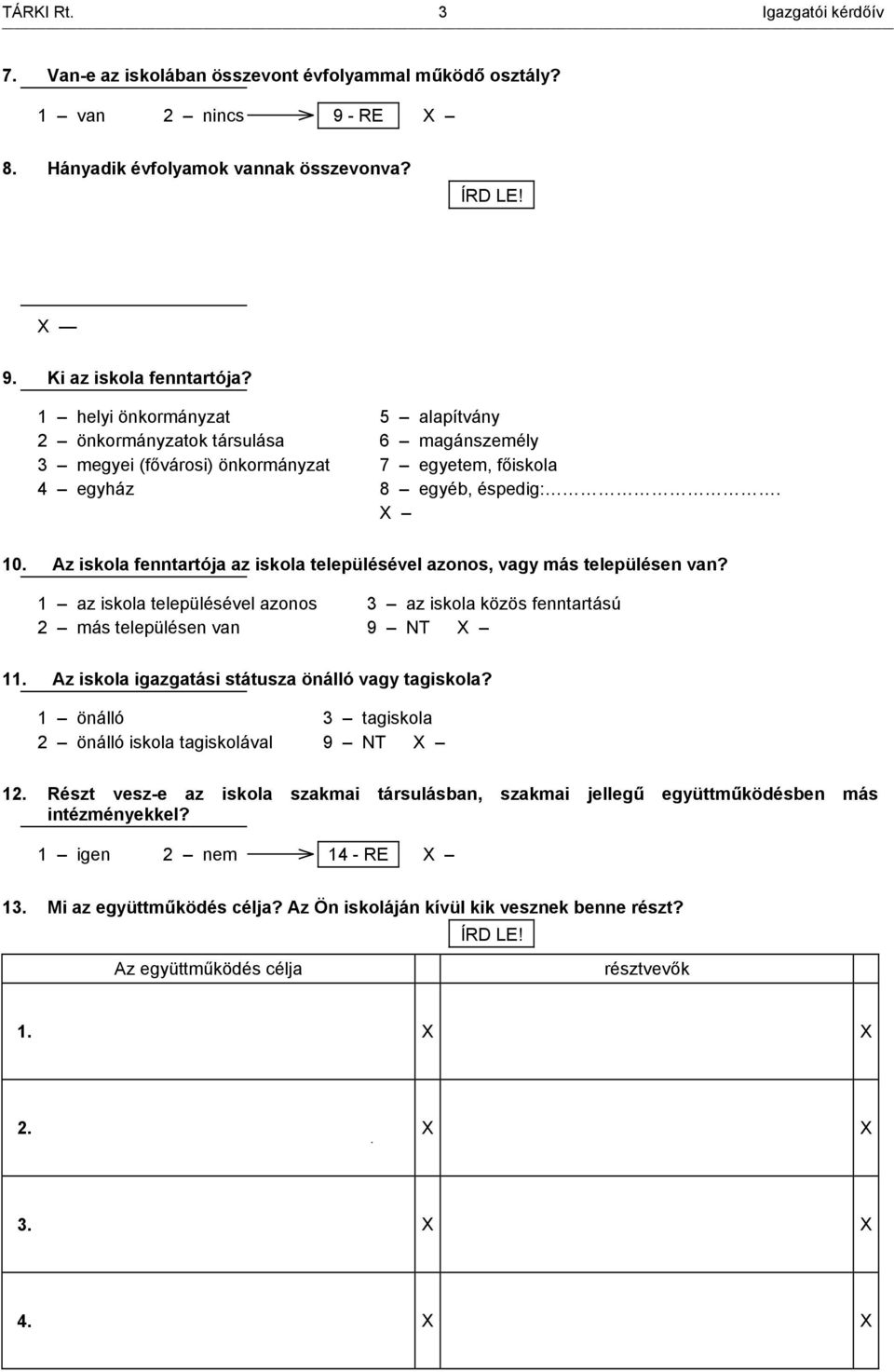 Az iskola fenntartója az iskola településével azonos, vagy más településen van? 1 az iskola településével azonos 2 más településen van 3 az iskola közös fenntartású 11.