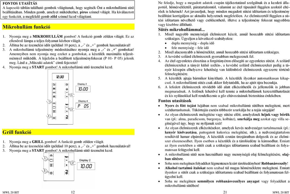 Ez az ellenõrzõ lámpa a teljes folyamat közben világít. 2. Állítsa be az üzemelési idõt (például 10 perc), a - és + gombok használatával! 3.