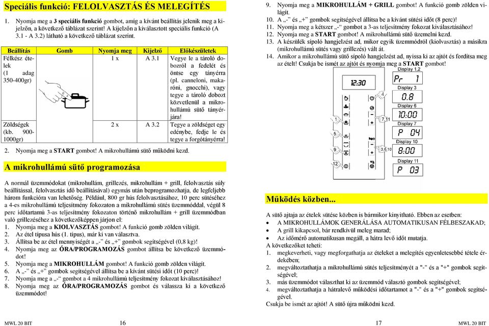 1 Vegye le a tároló dobozról a fedelét és (1 adag öntse egy tányérra 350-400gr) (pl. canneloni, makaróni, gnocchi), vagy tegye a tároló dobozt közvetlenül a mikrohullámú sütõ tányérjára! 2 x A 3.