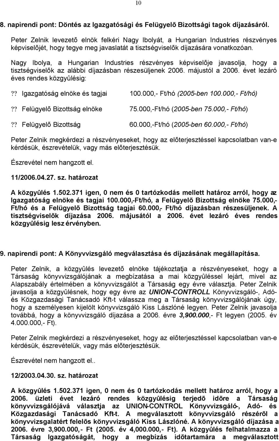 Nagy Ibolya, a Hungarian Industries részvényes képviselõje javasolja, hogy a tisztségviselõk az alábbi díjazásban részesüljenek 2006. májustól a 2006. évet lezáró éves rendes közgyûlésig:?