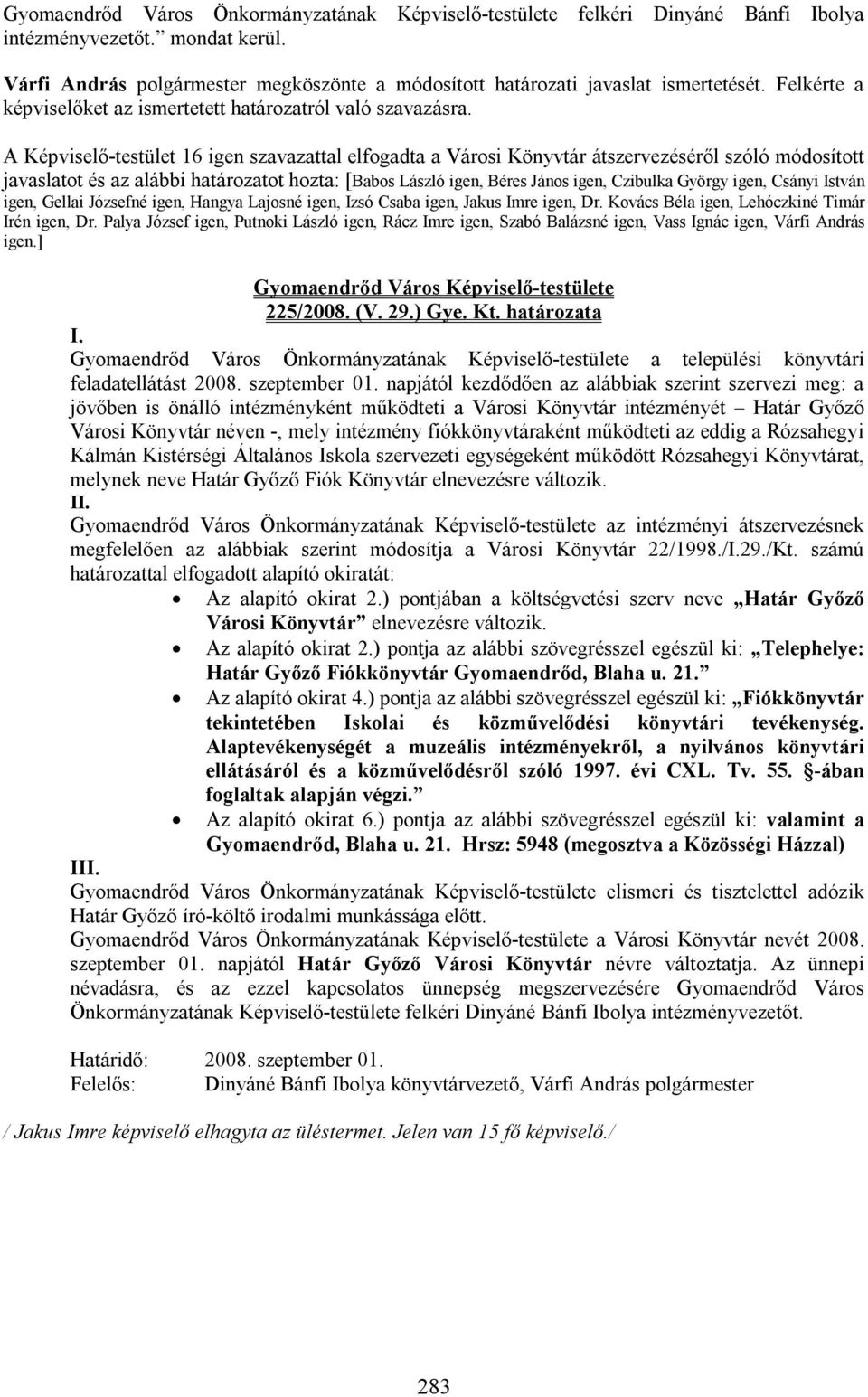 A Képviselő-testület 16 igen szavazattal elfogadta a Városi Könyvtár átszervezéséről szóló módosított javaslatot és az alábbi határozatot hozta: [Babos László igen, Béres János igen, Czibulka György