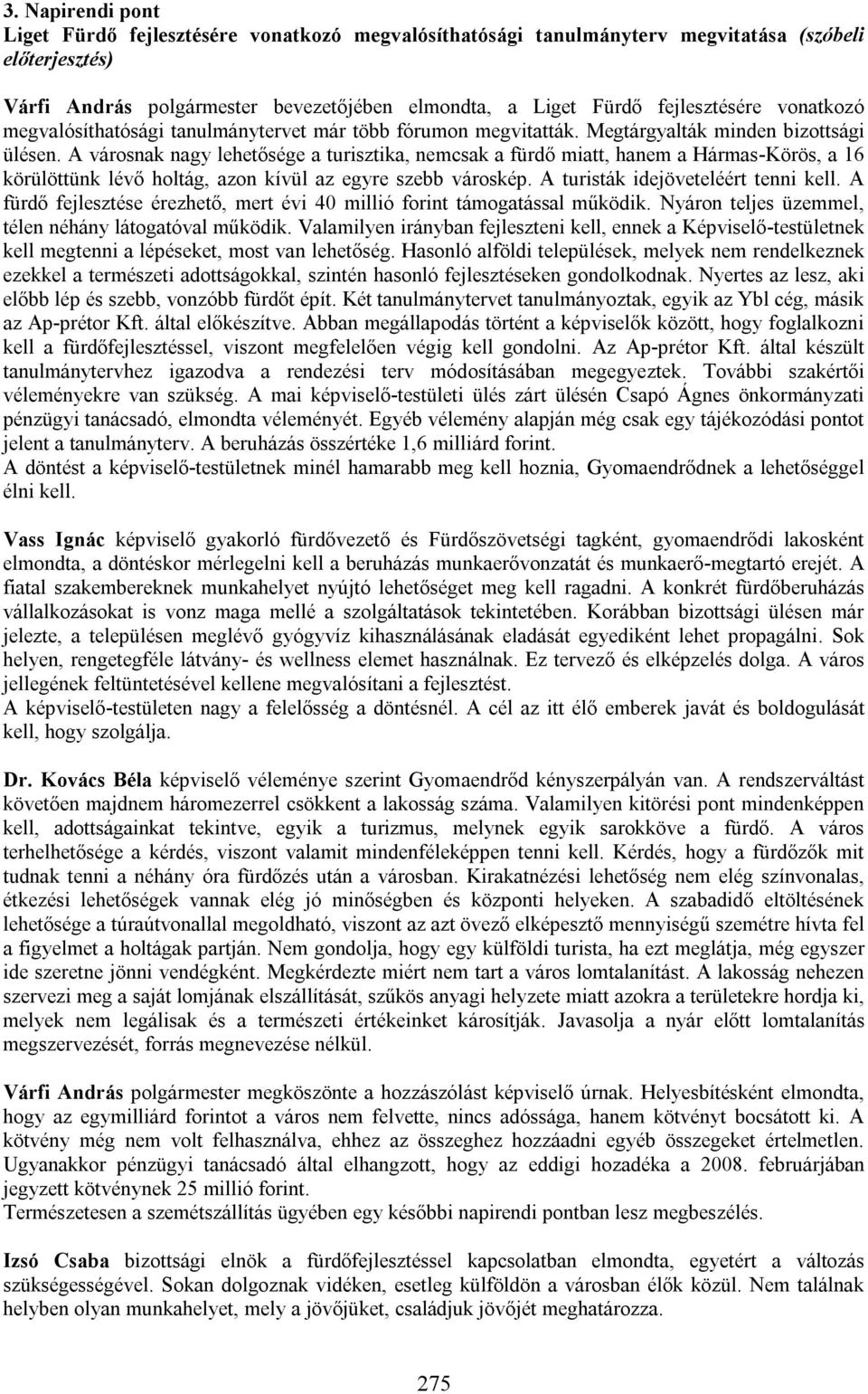 A városnak nagy lehetősége a turisztika, nemcsak a fürdő miatt, hanem a Hármas-Körös, a 16 körülöttünk lévő holtág, azon kívül az egyre szebb városkép. A turisták idejöveteléért tenni kell.