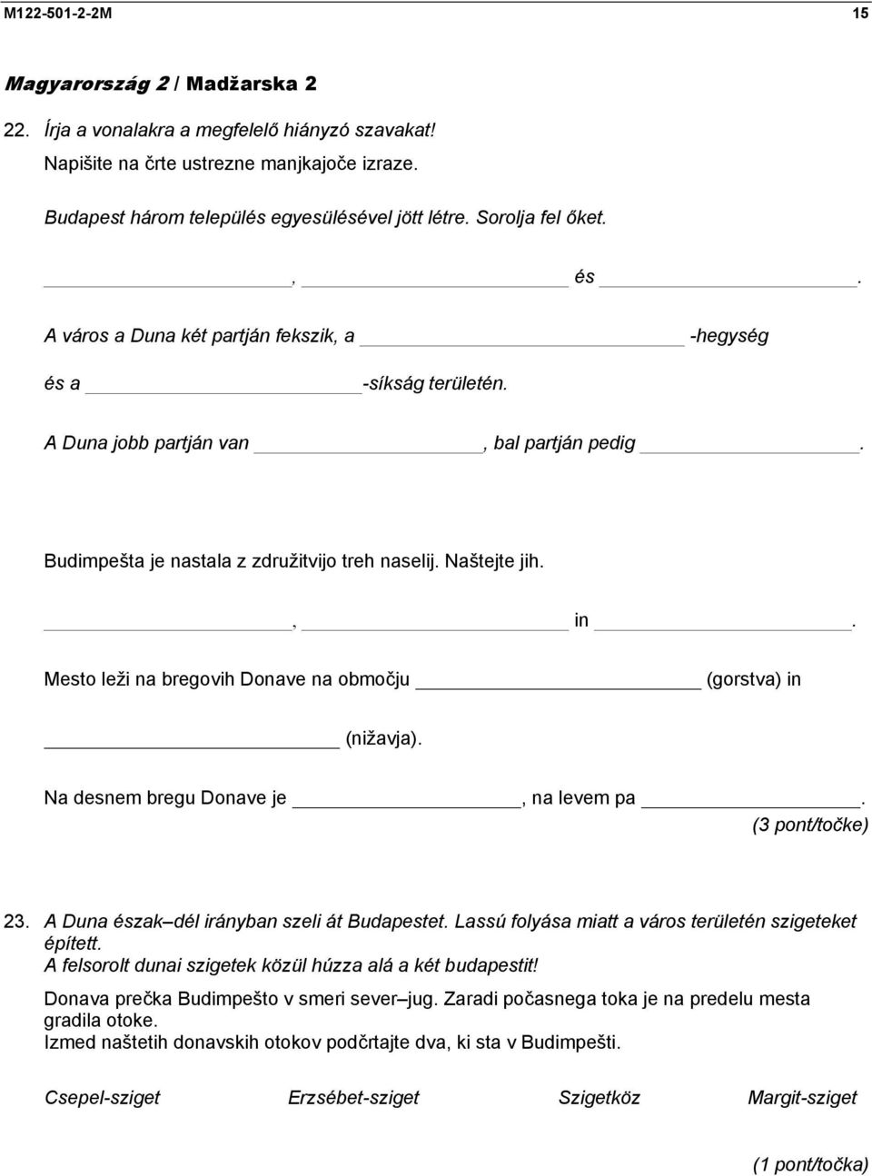 Naštejte jih., in. Mesto leži na bregovih Donave na območju (gorstva) in (nižavja). Na desnem bregu Donave je, na levem pa. (3 pont/točke) 23. A Duna észak dél irányban szeli át Budapestet.