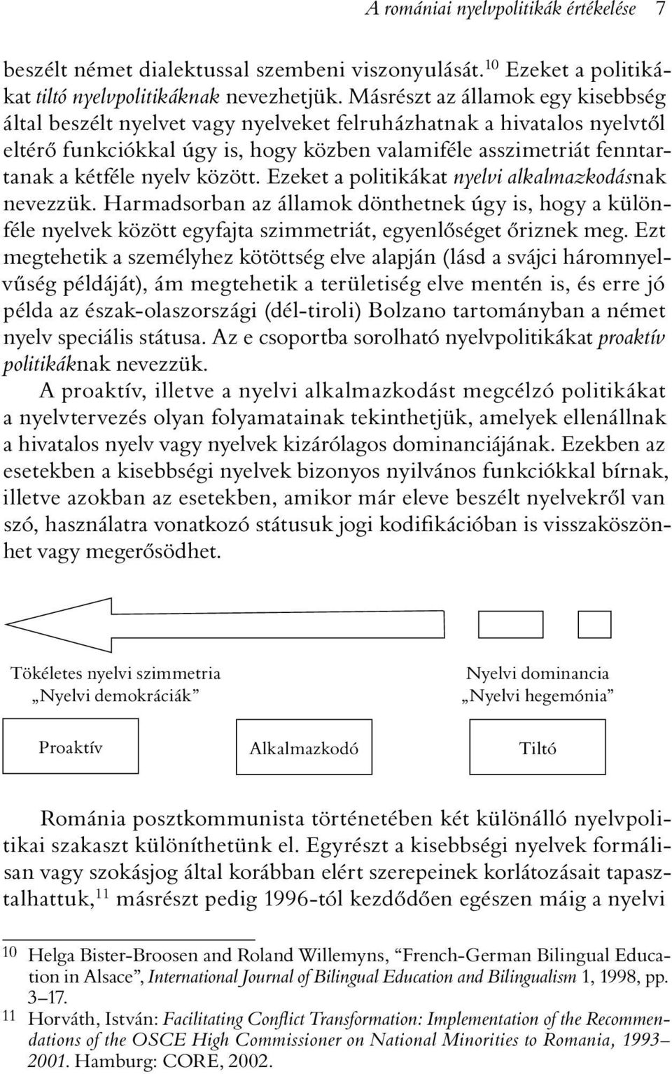 között. Ezeket a politikákat nyelvi alkalmazkodásnak nevezzük. Harmadsorban az államok dönthetnek úgy is, hogy a különféle nyelvek között egyfajta szimmetriát, egyenlõséget õriznek meg.