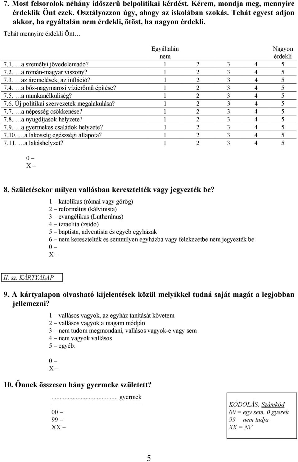 1 2 3 4 5 7.3. az áremelések, az infláció? 1 2 3 4 5 7.4. a bős-nagymarosi vízierőmű építése? 1 2 3 4 5 7.5. a munkanélküliség? 1 2 3 4 5 7.6. Új politikai szervezetek megalakulása? 1 2 3 4 5 7.7. a népesség csökkenése?