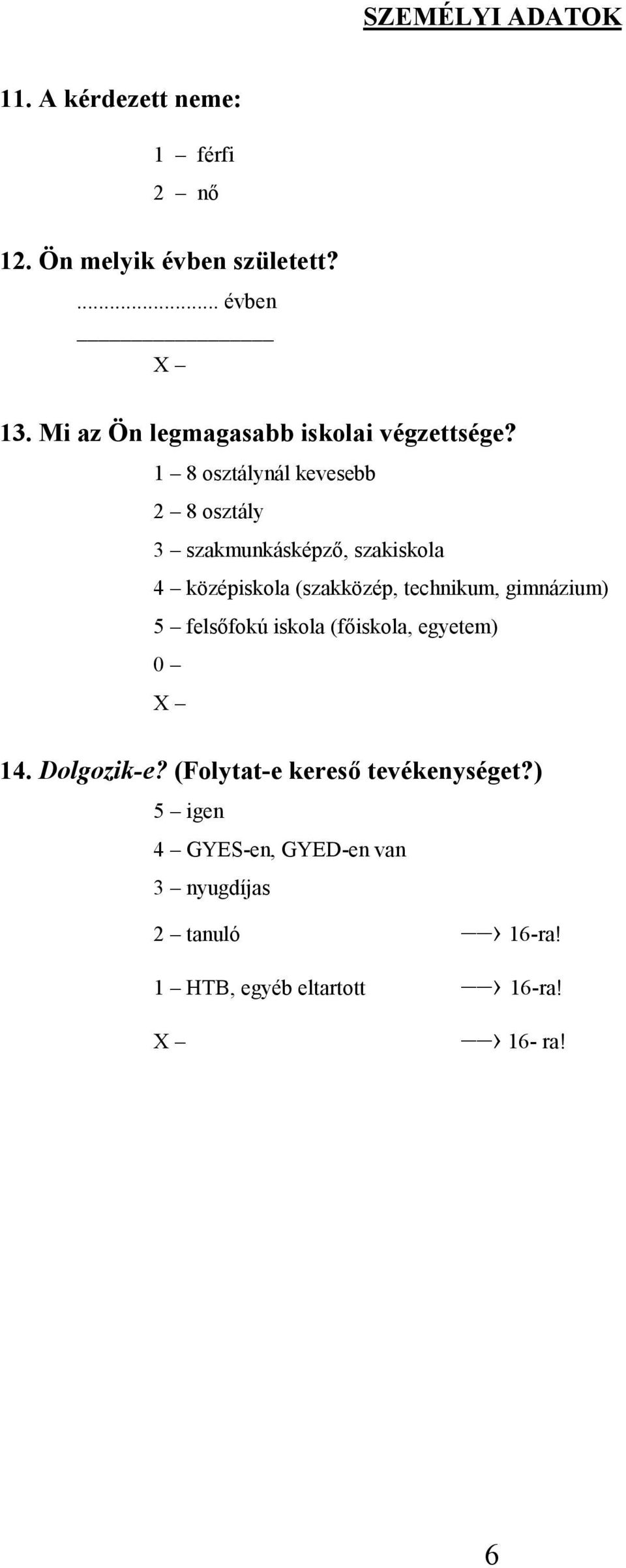 1 8 osztálynál kevesebb 2 8 osztály 3 szakmunkásképző, szakiskola 4 középiskola (szakközép, technikum,