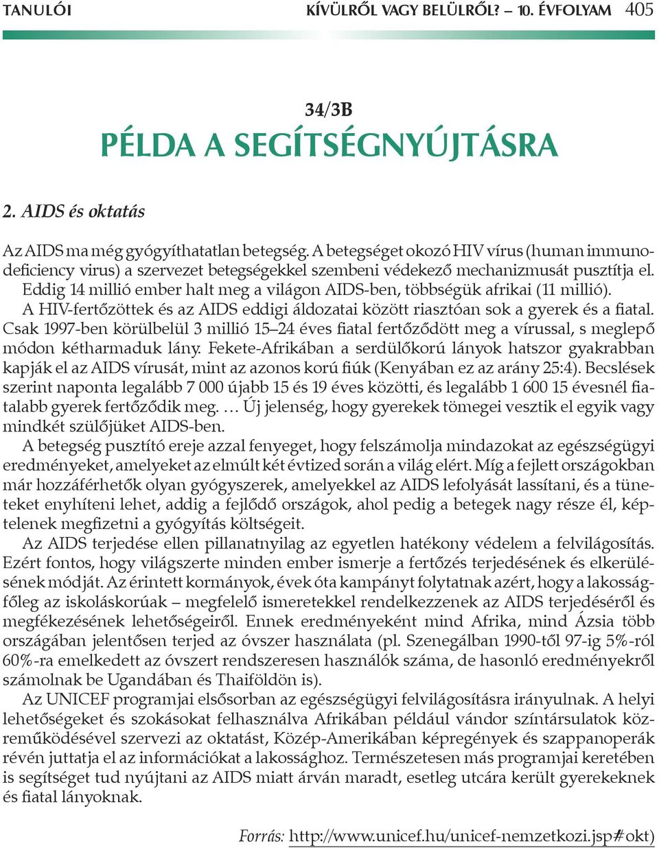 Eddig 14 millió ember halt meg a világon AIDS-ben, többségük afrikai (11 millió). A HIV-fertôzöttek és az AIDS eddigi áldozatai között riasztóan sok a gyerek és a fiatal.