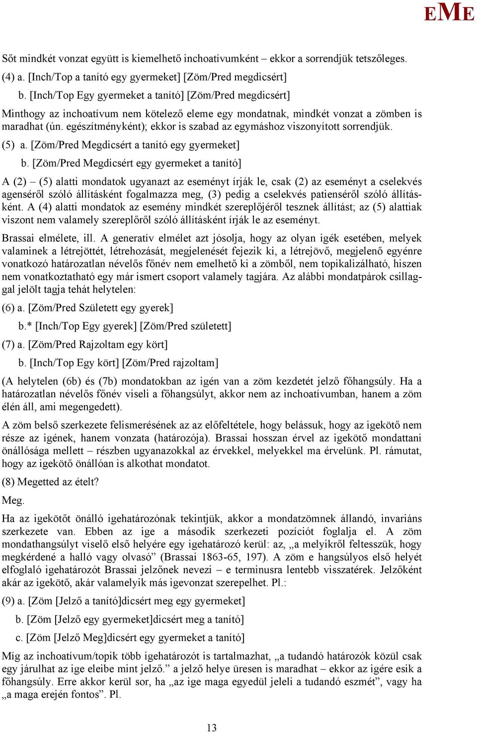 egészítményként); ekkor is szabad az egymáshoz viszonyított sorrendjük. (5) a. [Zöm/Pred egdicsért a tanító egy gyermeket] b.