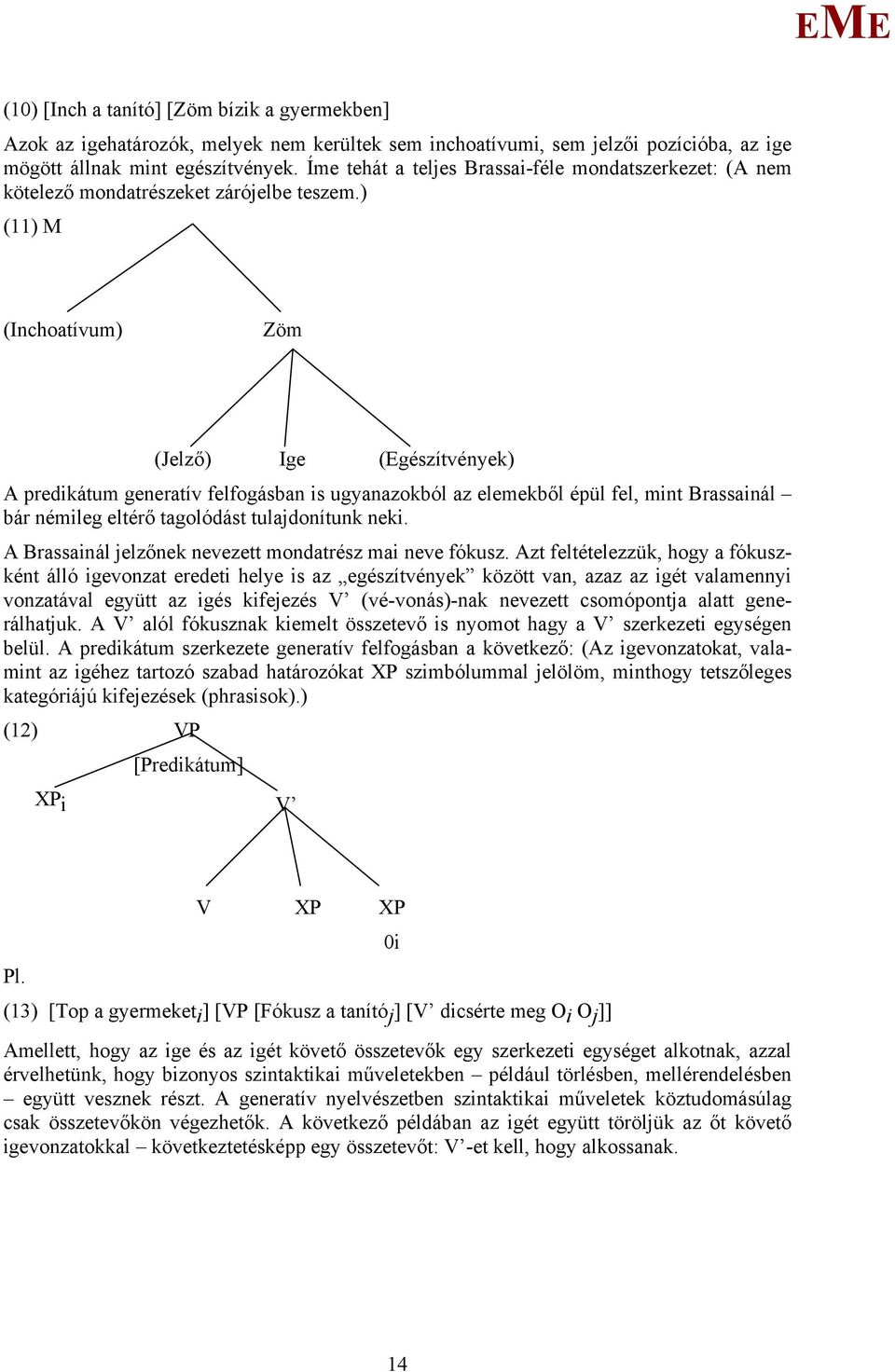 ) (11) (Inchoatívum) Zöm (Jelző) Ige (gészítvények) A predikátum generatív felfogásban is ugyanazokból az elemekből épül fel, mint Brassainál bár némileg eltérő tagolódást tulajdonítunk neki.